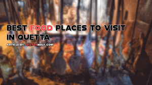 Best Food Places to Visit in Quetta