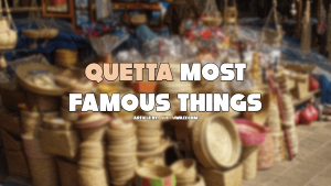 Quetta Most Famous Things