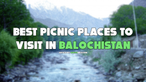 Best Picnic Places to Visit in Balochistan