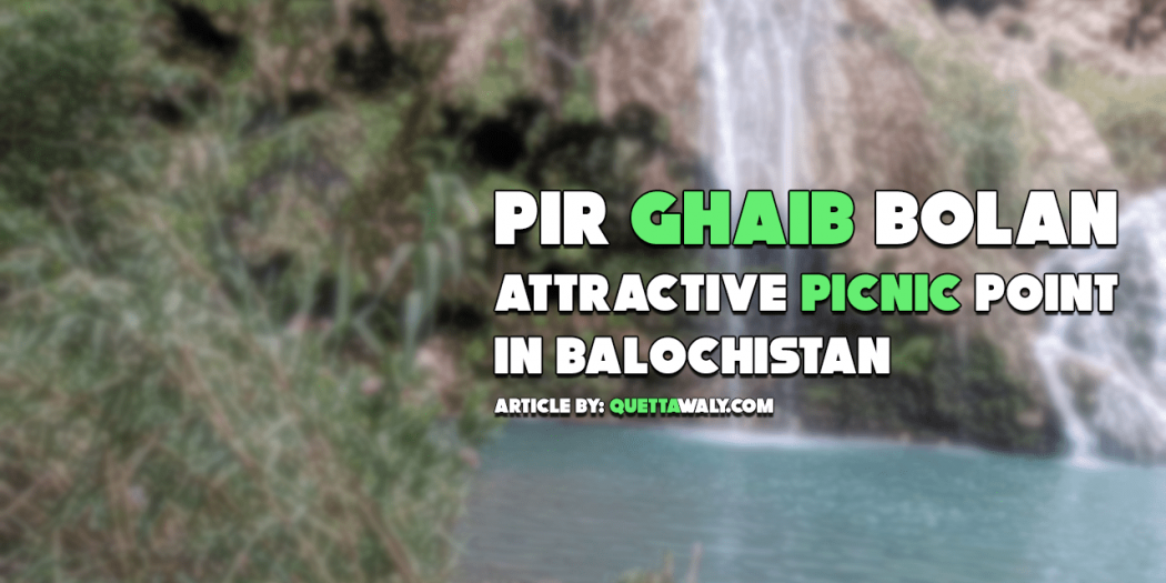 Pir Ghaib Bolan: Attractive Picnic Point in Balochistan