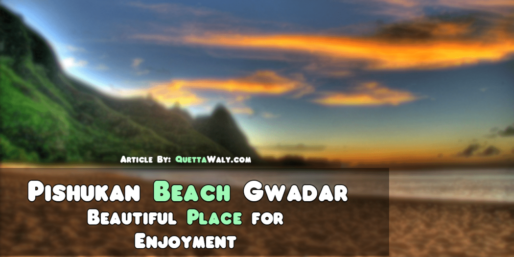 Pishukan Beach Gwadar - Beautiful Place for Enjoyment