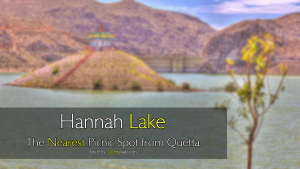 Hannah Lake: The Nearest Picnic Spot from Quetta