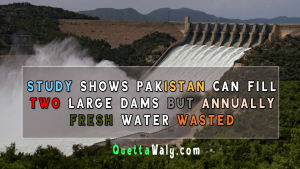 Study Shows Pakistan Can Fill Two Large Dams but Annually Fresh Water Wasted