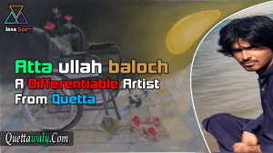 Attaullah Baloch A Differentiable Artist From Quetta