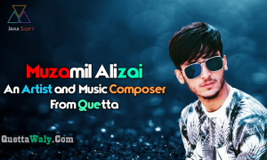 Muzamil Alizai An Artist and Music Composer From Quetta