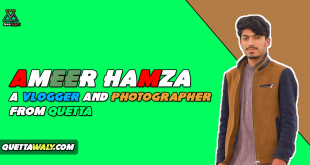 Ameer Hamza - A Vlogger And Photographer From Quetta