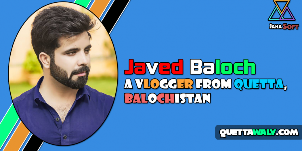 Javed Baloch - A Vlogger From Quetta, Balochistan