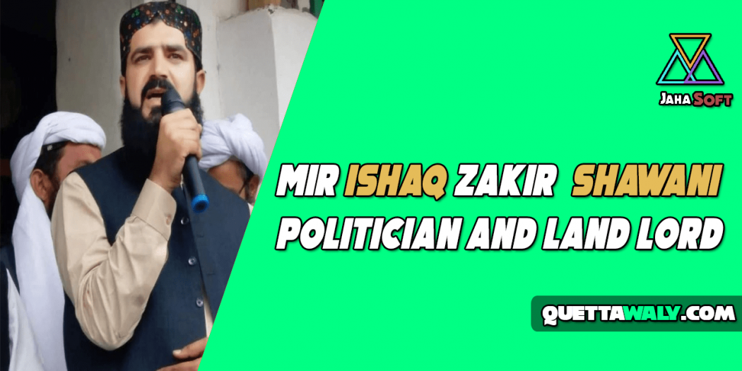 Mir Ishaq Zakir Shawani - Politician and Land Lord