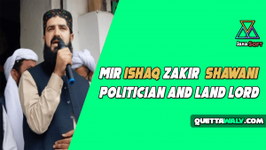 Mir Ishaq Zakir Shawani - Politician and Land Lord
