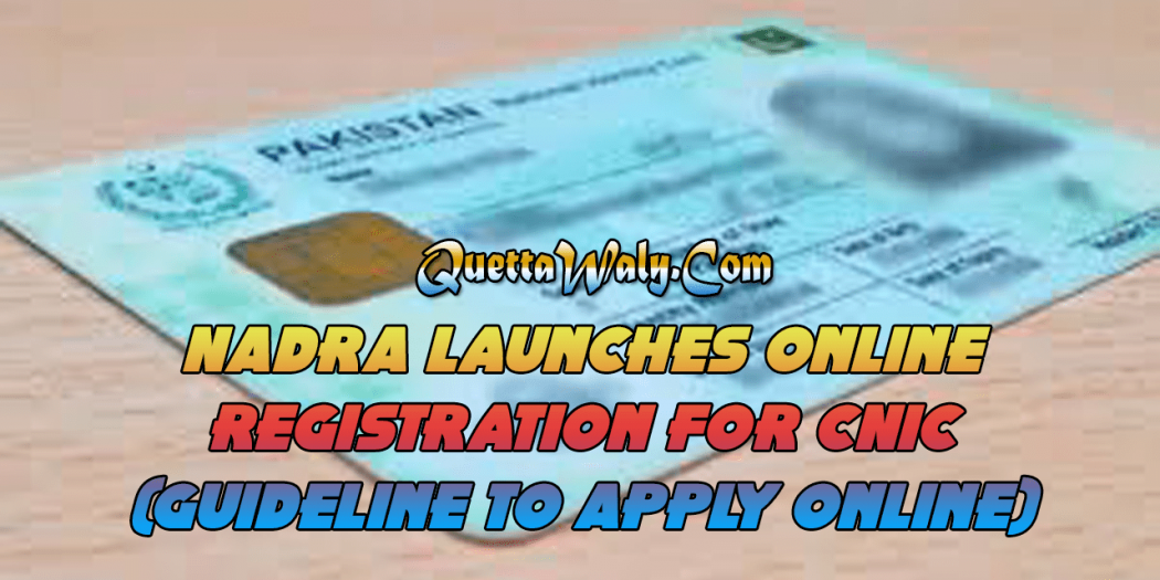 NADRA Launches Online Registration For CNIC (Guideline to Apply Online)