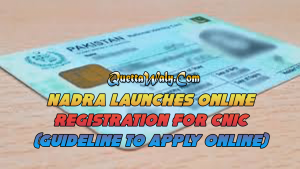 NADRA Launches Online Registration For CNIC (Guideline to Apply Online)