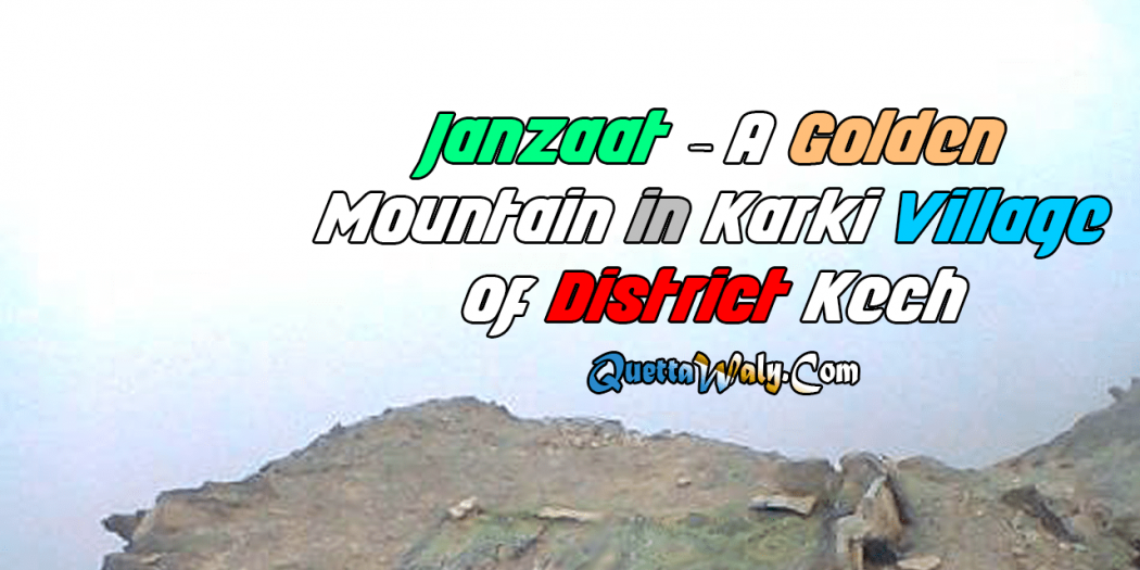 Janzaat - A Golden Mountain in Karki Village of District Kech