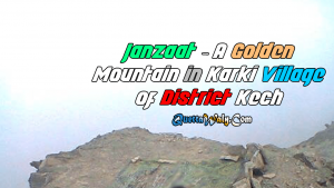 Janzaat - A Golden Mountain in Karki Village of District Kech