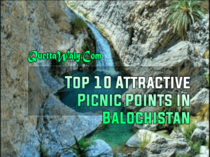 Top 10 Attractive Picnic Points in Balochistan