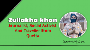 Zullakha Khan - Journalist, Social Activist, And Traveller From Quetta
