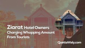 Ziarat Hotel Owners Charging Whooping Amount from Tourists