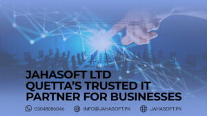 Jahasoft LTD - Quetta’s Trusted IT Partner for Businesses